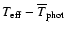 $T_{\rm eff} - \overline {T}_{\rm phot}$