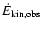 $\dot{E}_{\rm kin,obs}$