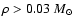 $\rho > 0.03~M_{\odot}$