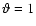 ${\vartheta =1}$