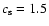 $c_{\rm s}=1.5$