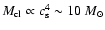 $M_{\rm cl} \propto c_{\rm s}^4 \sim 10~M_{\odot}$