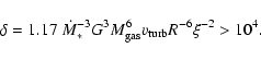 \begin{displaymath}\delta=1.17~\dot{M}_*^{-3}G^3M_{\rm gas}^6v_{\rm turb} R^{-6} \xi^{-2}> 10^4 .
\end{displaymath}