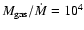 $M_{\rm gas}/\dot{M} = 10^4$