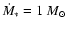 $\dot{M}_{*}=1~M_{\odot}$