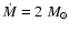 $\dot{M}=2~M_{\odot}$
