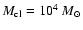 $M_{\rm cl}=10^4~M_{\odot}$