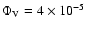 $\Phi_{\rm V}=4\times 10^{-5}$