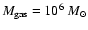 $M_{\rm gas}=10^6~M_{\odot}$