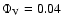 $\Phi_{\rm V}=0.04$