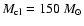 $M_{\rm cl}=150~M_{\odot}$