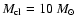 $M_{\rm cl}=10~M_{\odot}$