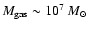 $M_{\rm gas} \sim 10^7~M_{\odot}$