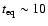 $t_{\rm eq} \sim 10$