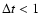 $\Delta t < 1$