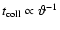 $t_{\rm coll} \propto \vartheta^{-1}$