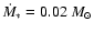 $\dot{M}_{*}=0.02~M_{\odot}$