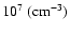 $10^7~{\rm (cm}^{-3})$