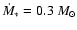 $\dot{M}_{*}=0.3~M_{\odot}$