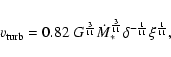 \begin{displaymath}v_{\rm turb}=0.82~ G^{\frac{3}{11}} \dot{M}_{*}^{\frac{3}{11}} \delta^{-\frac{1}{11}} \xi^{\frac{1}{11}} ,
\end{displaymath}