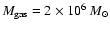 $M_{\rm gas}=2\times 10^6~M_{\odot}$