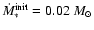 $\dot{M}_*^{\rm init}=0.02~M_{\odot}$