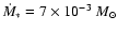 $\dot{M}_*=7\times 10^{-3}~M_{\odot}$