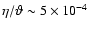$\eta/\vartheta \sim 5\times 10^{-4}$