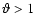 $\vartheta > 1$