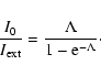 \begin{displaymath}\frac{I_0}{I_{\rm ext}}=\frac{\Lambda}{1-{\rm e}^{-\Lambda}}\cdot
\end{displaymath}