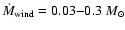 $\dot{M}_{\rm wind}=0.03{-}0.3~M_{\odot}$