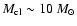 $M_{\rm cl} \sim 10~M_{\odot}$