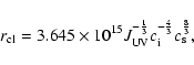 \begin{displaymath}r_{\rm cl}=3.645\times 10^{15} J_{\rm UV}^{-\frac{1}{3}} c_{\rm i}^{-\frac{4}{3}} c_{\rm s}^{\frac{8}{3}} ,
\end{displaymath}