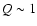 $Q \sim 1$