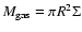 $M_{\rm gas} = \pi R^2 \Sigma$