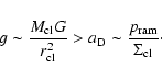 \begin{displaymath}g \sim\frac{M_{\rm cl} G}{r_{\rm cl}^2} > a_{\rm D} \sim \frac{p_{\rm ram}}{\Sigma_{\rm cl}}\cdot
\end{displaymath}