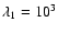 $\lambda_1 = 10^3$