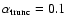 $\alpha_{\rm trunc} = 0.1$