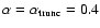 $\alpha = \alpha _{\rm trunc} = 0.4$