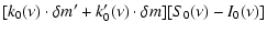 $\displaystyle [k_0(\nu) \cdot \delta m^{\prime} + k_0^{\prime}(\nu) \cdot \delta m]
[S_0(\nu) - I_0(\nu)]$