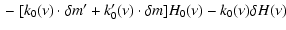 $\displaystyle {} - [k_0(\nu) \cdot \delta m^{\prime}
+ k_0^\prime(\nu) \cdot \delta m] H_0(\nu) - k_0(\nu) \delta H(\nu)$
