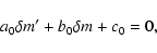 \begin{displaymath}
a_0 \delta m^{\prime} + b_0 \delta m + c_0 = 0,
\end{displaymath}