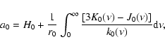 \begin{displaymath}
a_0 = H_0 + \frac{1}{r_0} \int_0^{\infty} \frac{[3K_0(\nu) - J_0(\nu)]} {k_0(\nu)} \textrm{d} \nu,
\end{displaymath}