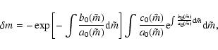 \begin{displaymath}
\delta m = - \exp \left [-\int \frac{b_0(\tilde{m})} {a_0(\t...
...m})}{a_0(\tilde{m})} {\rm d} \tilde{m}}
\textrm{d} \tilde{m},
\end{displaymath}