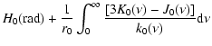 $\displaystyle H_0({\rm rad})
+ \frac{1}{r_0} \int_0^{\infty} \frac{[3K_0(\nu) - J_0(\nu)]}
{k_0(\nu)} \textrm{d} \nu$