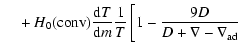 $\displaystyle {}\quad + H_0({\rm conv}) \frac{\textrm{d} T}{\textrm{d} m} \frac{1}{T} \left [ 1 - \frac{9 D}{D + \nabla - \nabla_{{\rm ad}}} \right .$