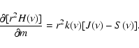 \begin{displaymath}
\frac{\partial [r^2 H(\nu)]}{\partial m} = r^2 k(\nu) [J(\nu) - S(\nu)].
\end{displaymath}