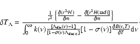 \begin{displaymath}
\delta T_{\Lambda} = \frac{ \frac{1}{r^2}
\left \{ \frac{\pa...
...u)] \frac{\partial B(\nu, T)}{\partial T} \textrm{d} \nu}\cdot
\end{displaymath}