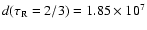 $d(\tau_{{\rm R}} = 2/3) = 1.85 \times 10^7$