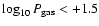 $\log_{10} P_{{\rm gas}} < + 1.5$